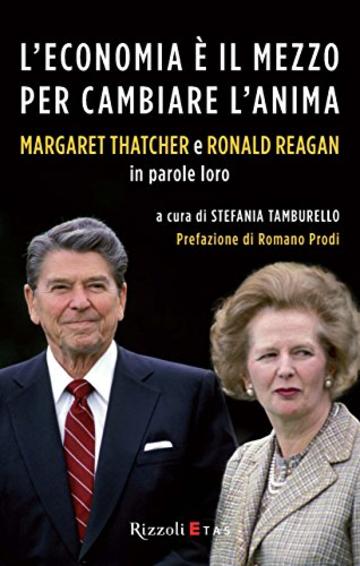 L'economia è il mezzo per cambiare l'anima: Margaret Thatcher e Ronald Reagan in parole loro (Management)